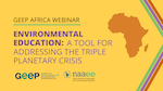 Orange outline of Africa on yellow background with text "GEEP Africa webinar: Environmental Education: A Tool for Addressing the Triple Planetary Crisis"