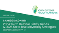 Change is Coming: 2024 Youth Outdoor Policy Trends & 2025 State-level Advocacy Strategies